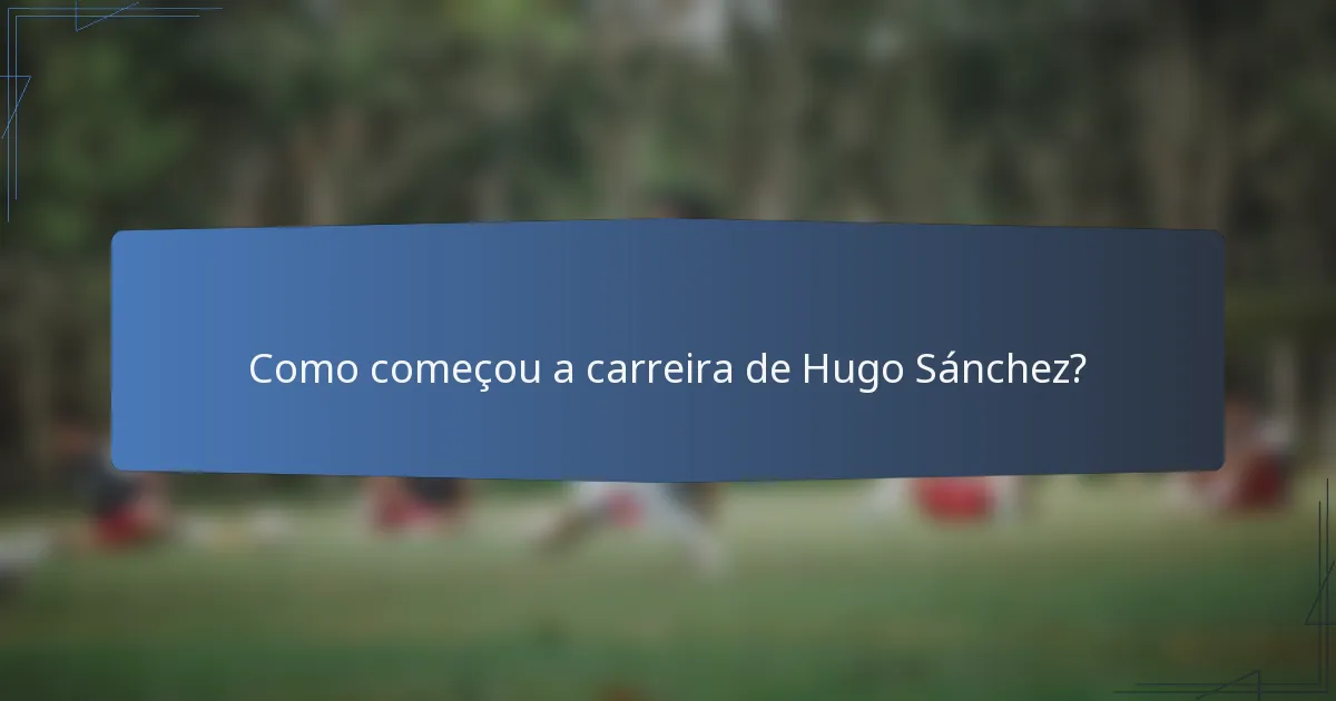 Como começou a carreira de Hugo Sánchez?