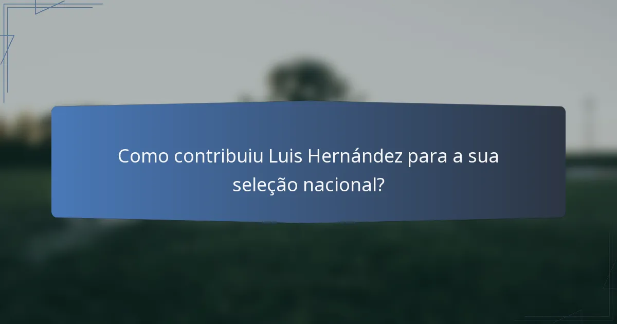 Como contribuiu Luis Hernández para a sua seleção nacional?