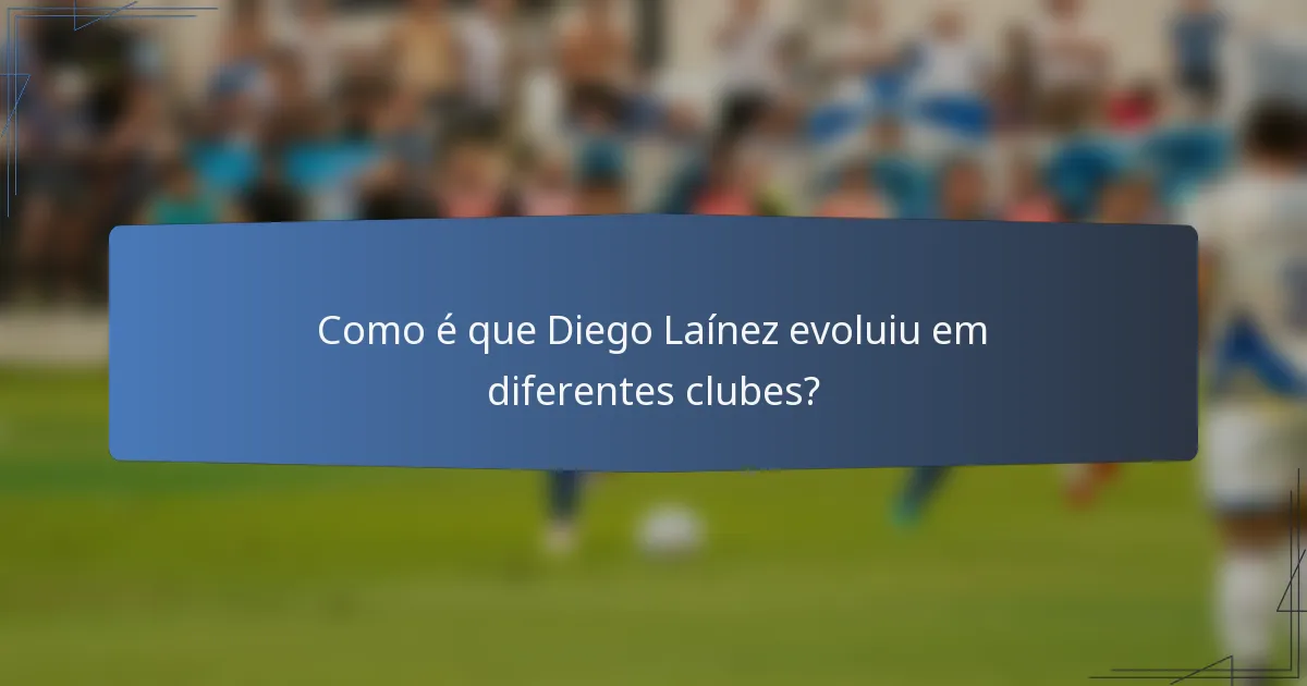 Como é que Diego Laínez evoluiu em diferentes clubes?