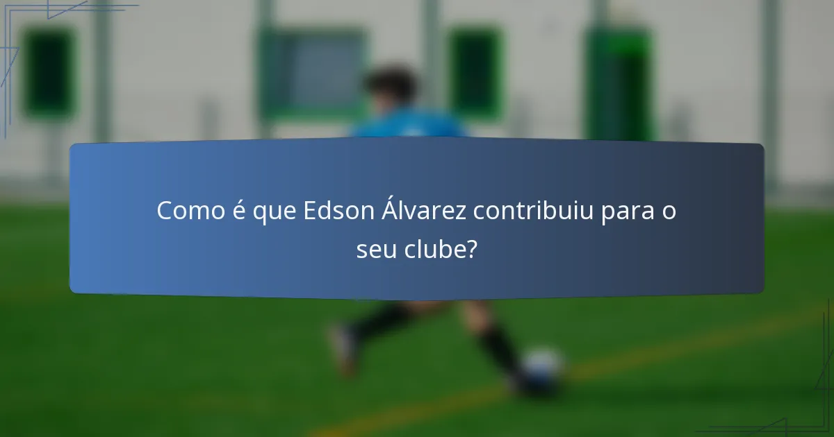 Como é que Edson Álvarez contribuiu para o seu clube?
