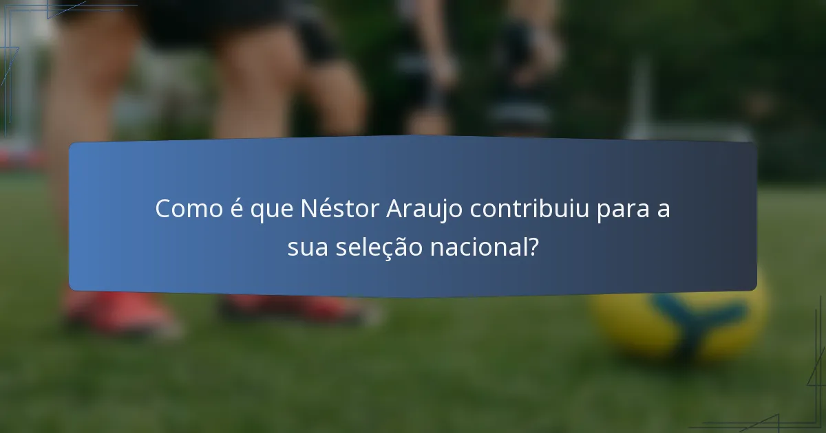 Como é que Néstor Araujo contribuiu para a sua seleção nacional?