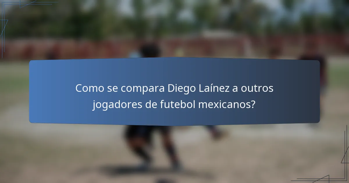 Como se compara Diego Laínez a outros jogadores de futebol mexicanos?