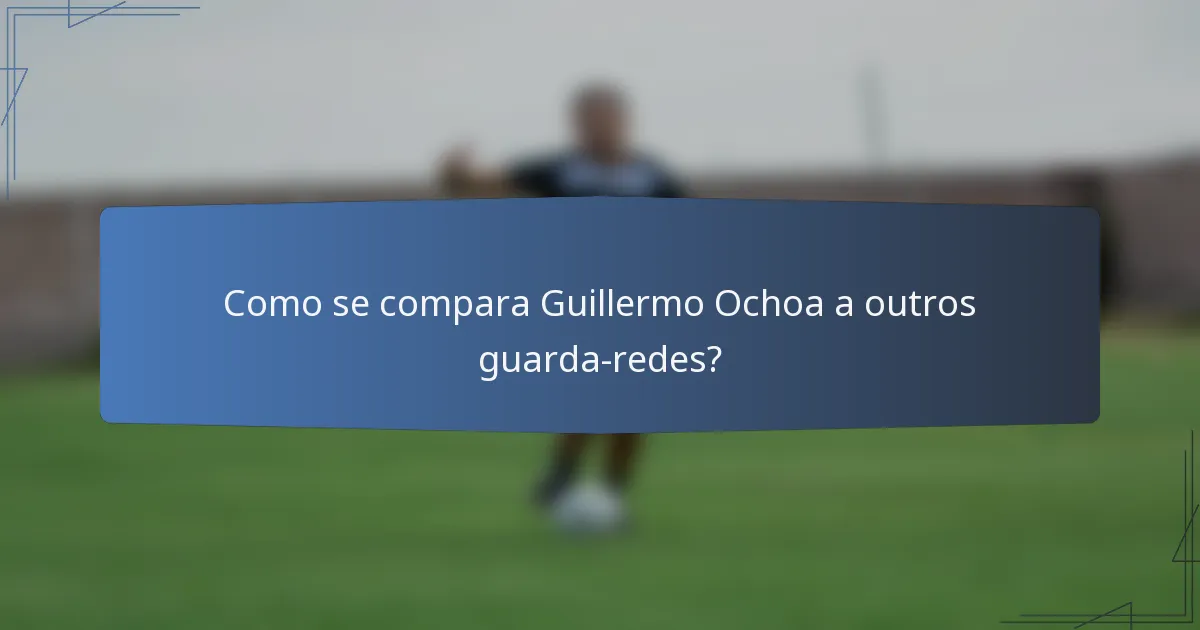 Como se compara Guillermo Ochoa a outros guarda-redes?