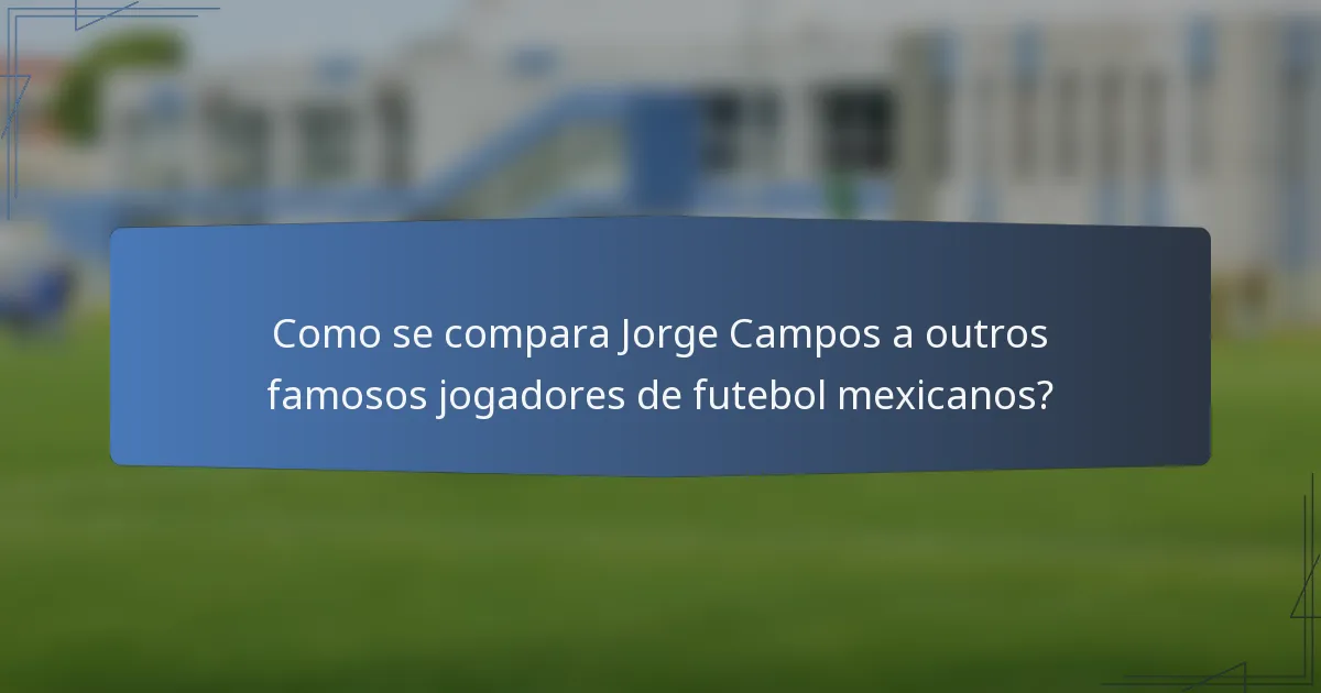 Como se compara Jorge Campos a outros famosos jogadores de futebol mexicanos?