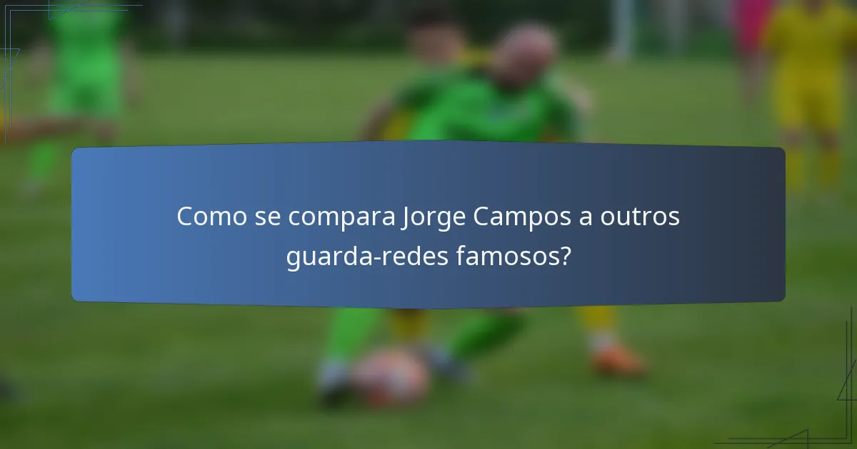 Como se compara Jorge Campos a outros guarda-redes famosos?