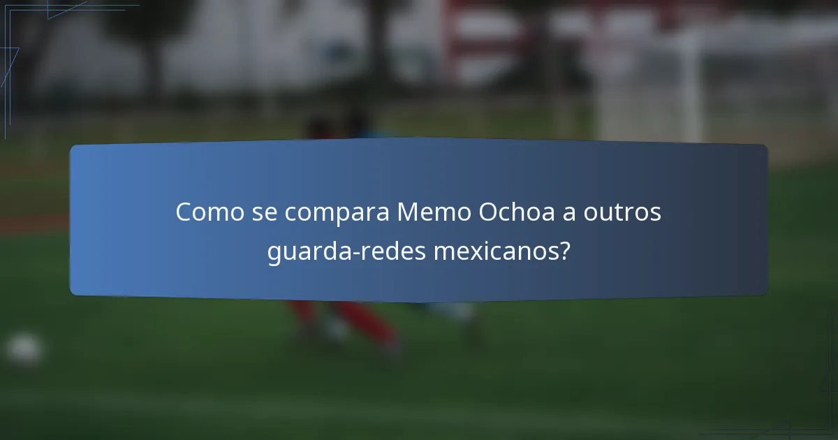 Como se compara Memo Ochoa a outros guarda-redes mexicanos?
