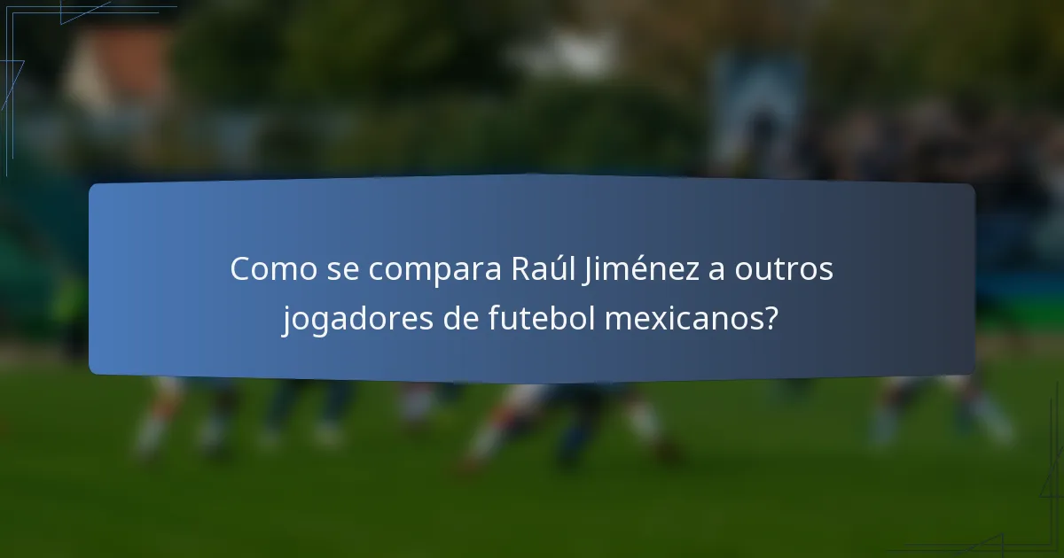 Como se compara Raúl Jiménez a outros jogadores de futebol mexicanos?