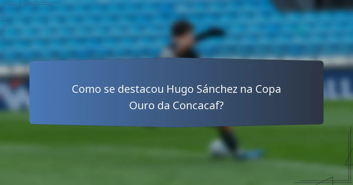Como se destacou Hugo Sánchez na Copa Ouro da Concacaf?