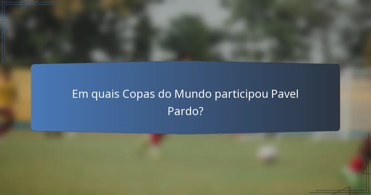 Em quais Copas do Mundo participou Pavel Pardo?