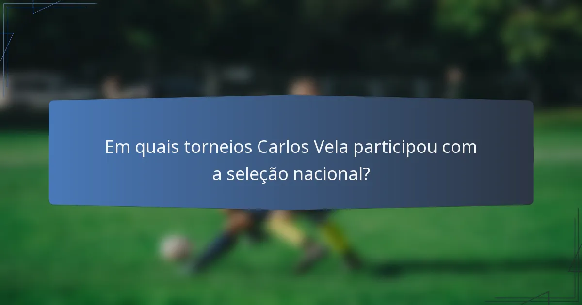 Em quais torneios Carlos Vela participou com a seleção nacional?