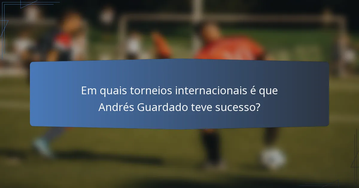 Em quais torneios internacionais é que Andrés Guardado teve sucesso?