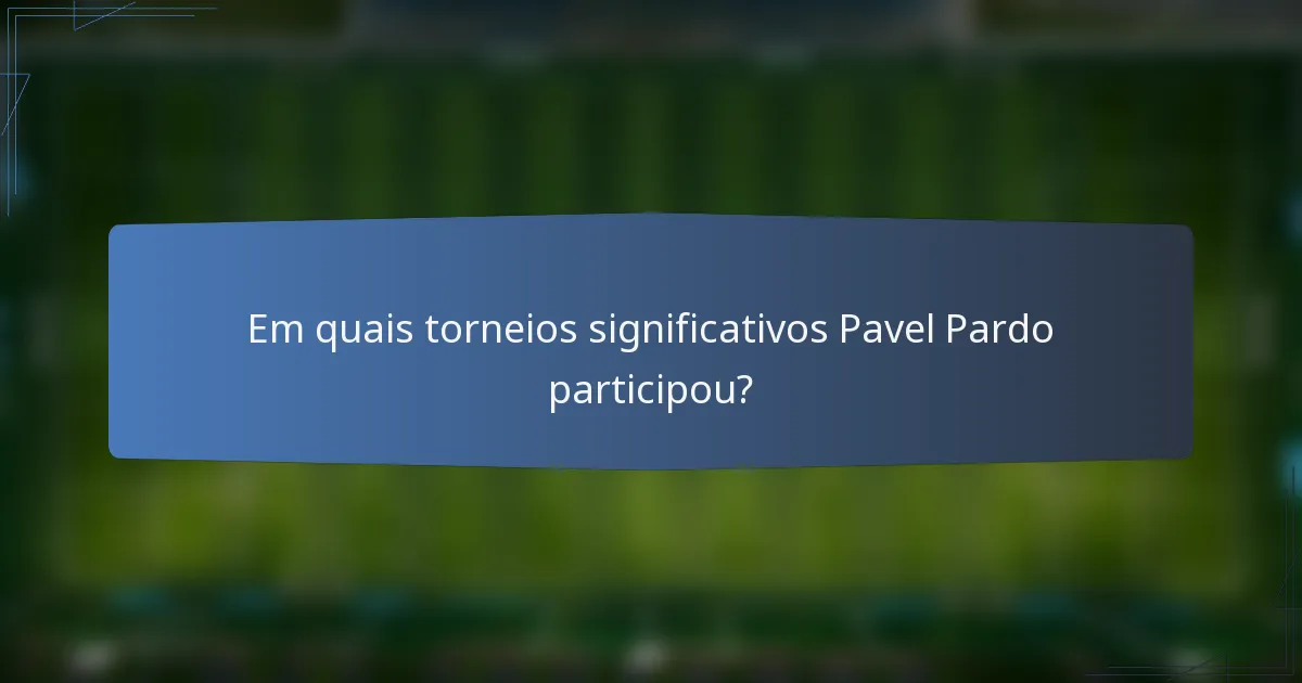 Em quais torneios significativos Pavel Pardo participou?