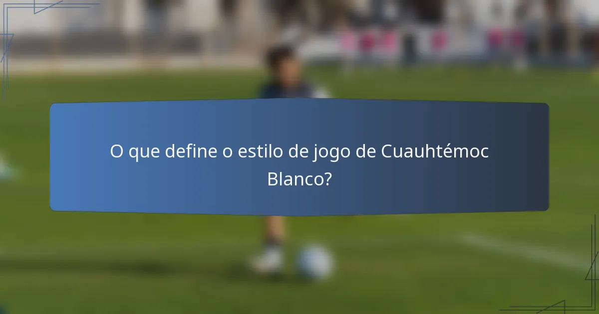 O que define o estilo de jogo de Cuauhtémoc Blanco?