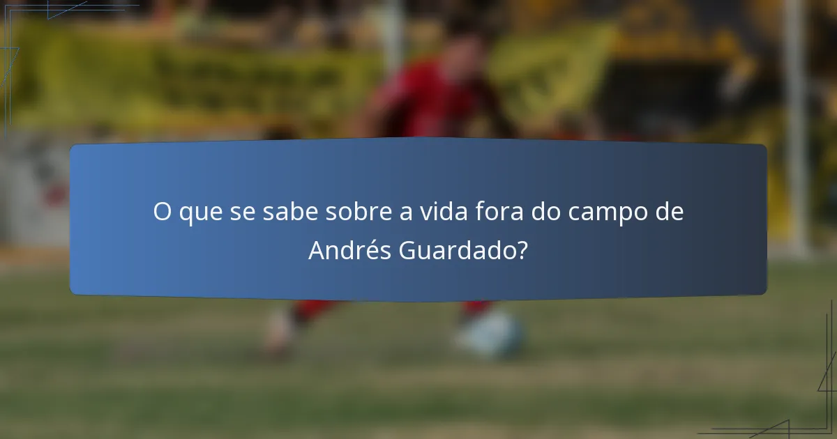 O que se sabe sobre a vida fora do campo de Andrés Guardado?