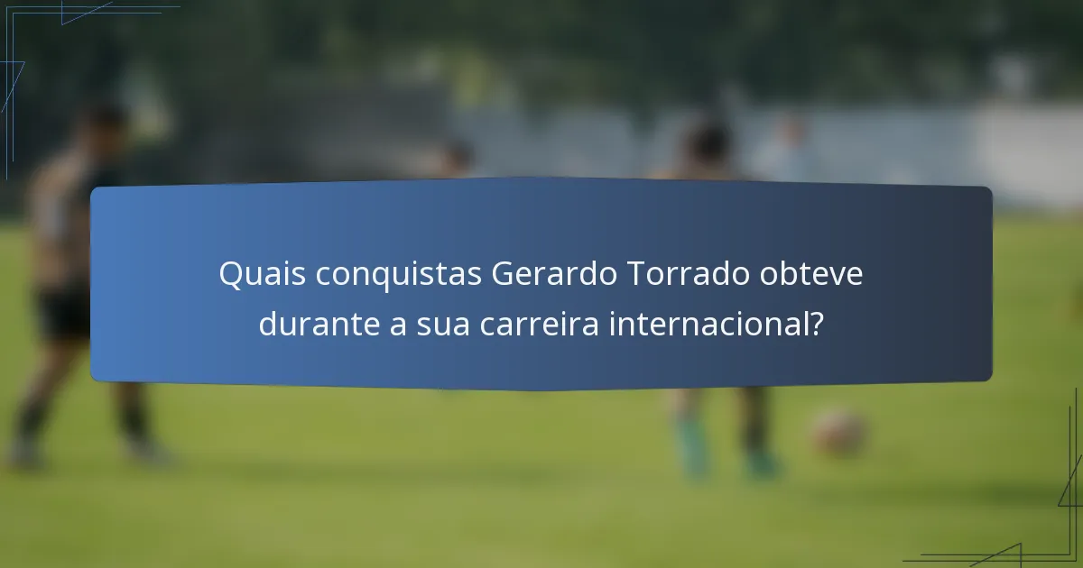 Quais conquistas Gerardo Torrado obteve durante a sua carreira internacional?
