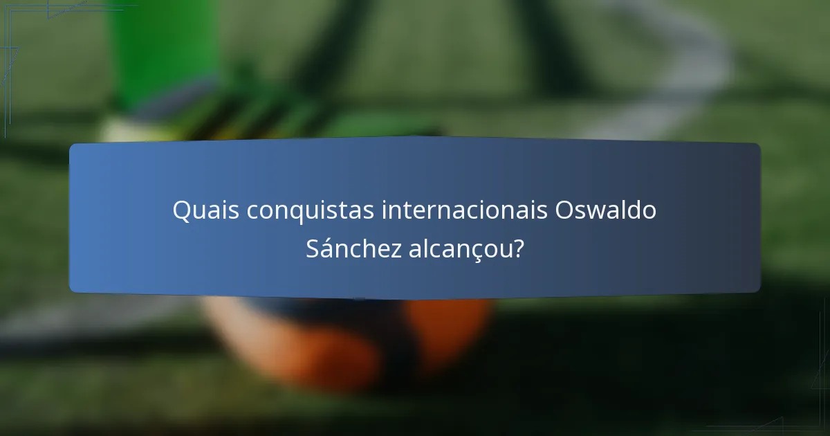 Quais conquistas internacionais Oswaldo Sánchez alcançou?