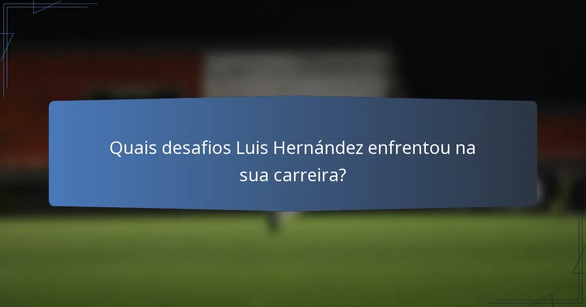 Quais desafios Luis Hernández enfrentou na sua carreira?