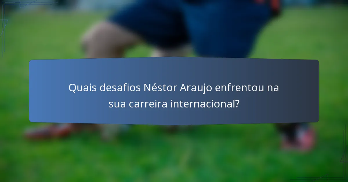 Quais desafios Néstor Araujo enfrentou na sua carreira internacional?