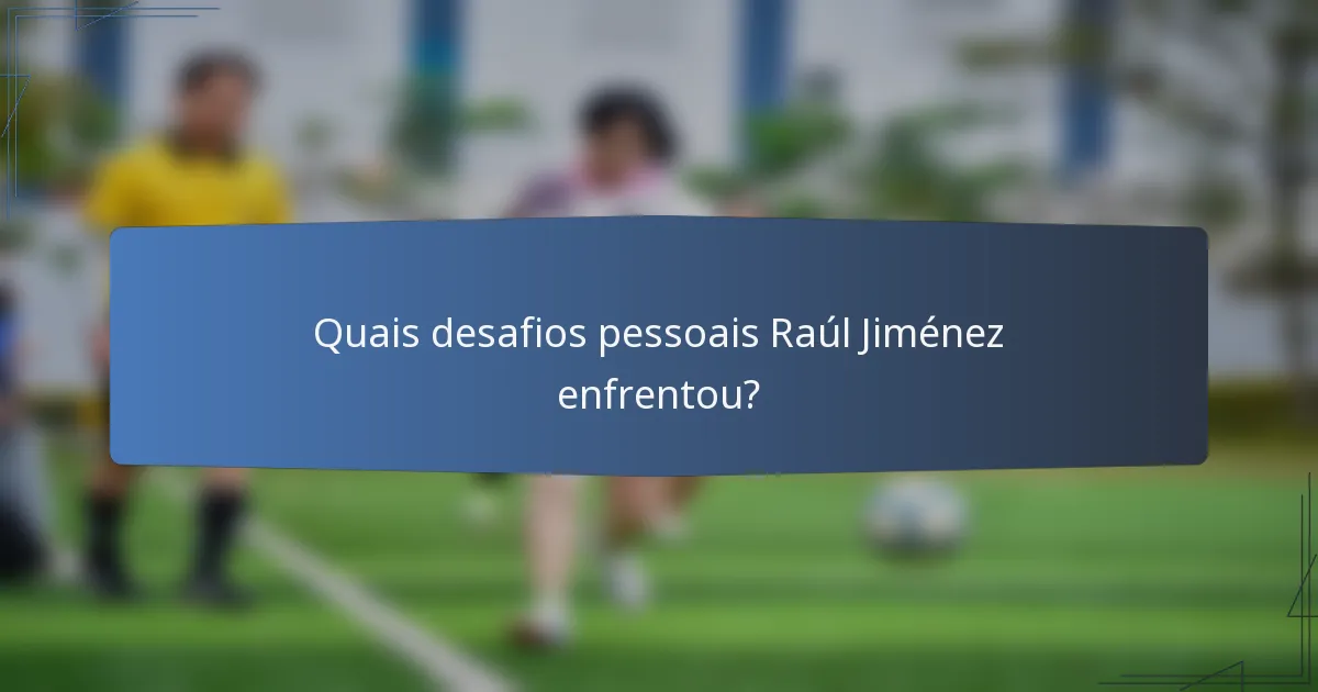 Quais desafios pessoais Raúl Jiménez enfrentou?