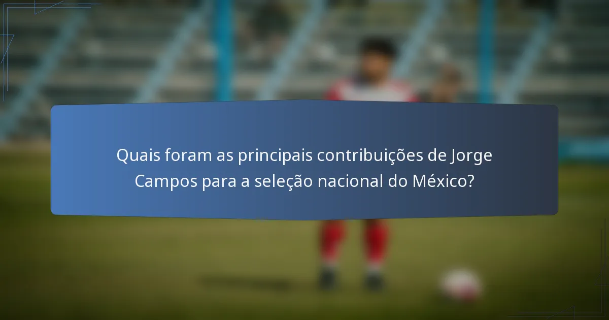 Quais foram as principais contribuições de Jorge Campos para a seleção nacional do México?