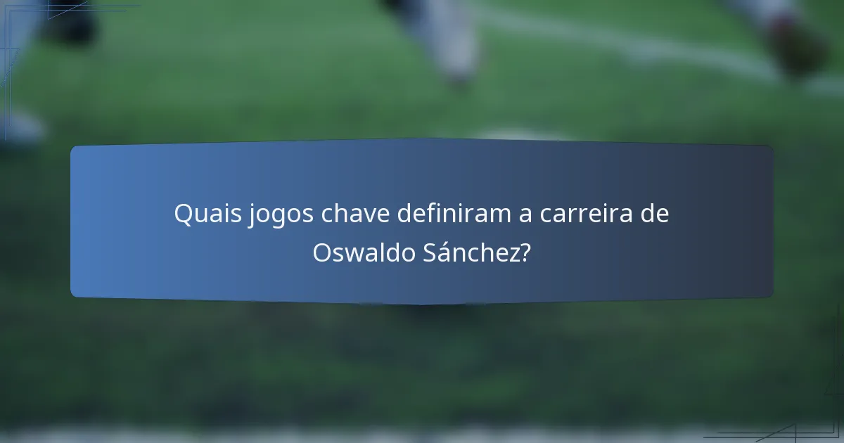 Quais jogos chave definiram a carreira de Oswaldo Sánchez?