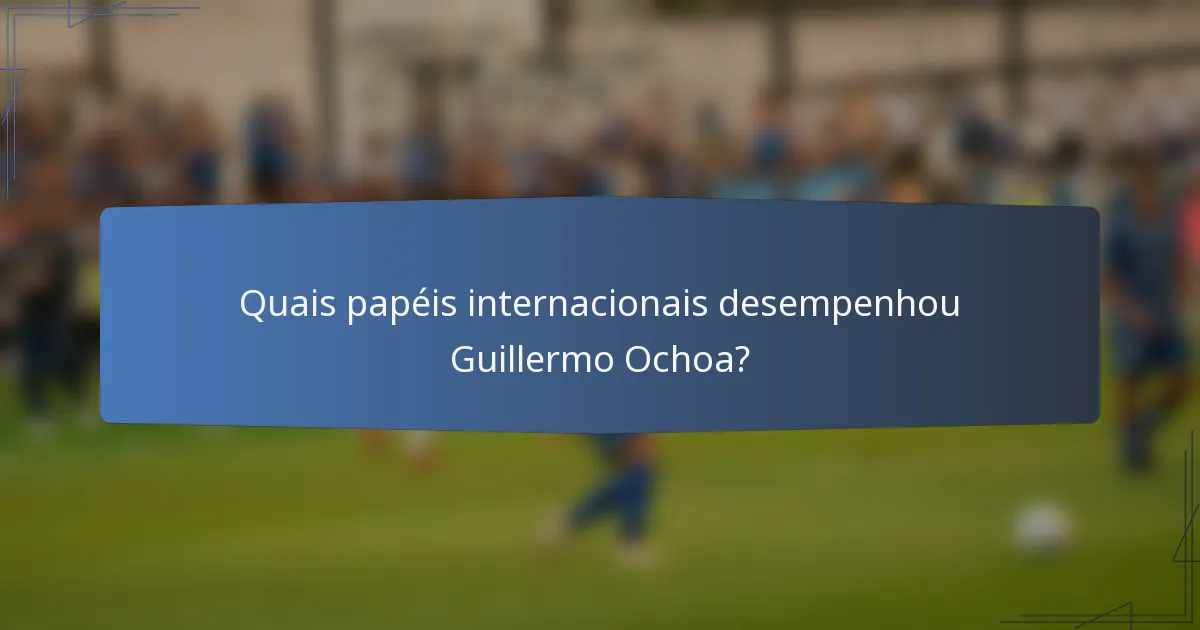 Quais papéis internacionais desempenhou Guillermo Ochoa?