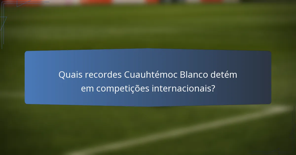 Quais recordes Cuauhtémoc Blanco detém em competições internacionais?