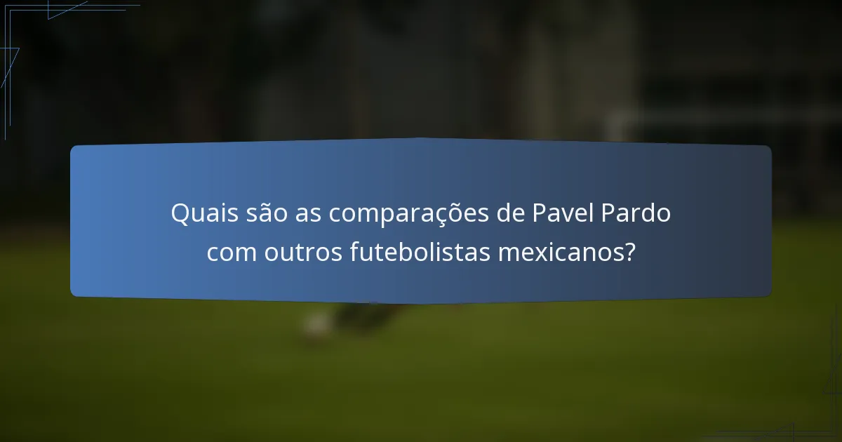 Quais são as comparações de Pavel Pardo com outros futebolistas mexicanos?