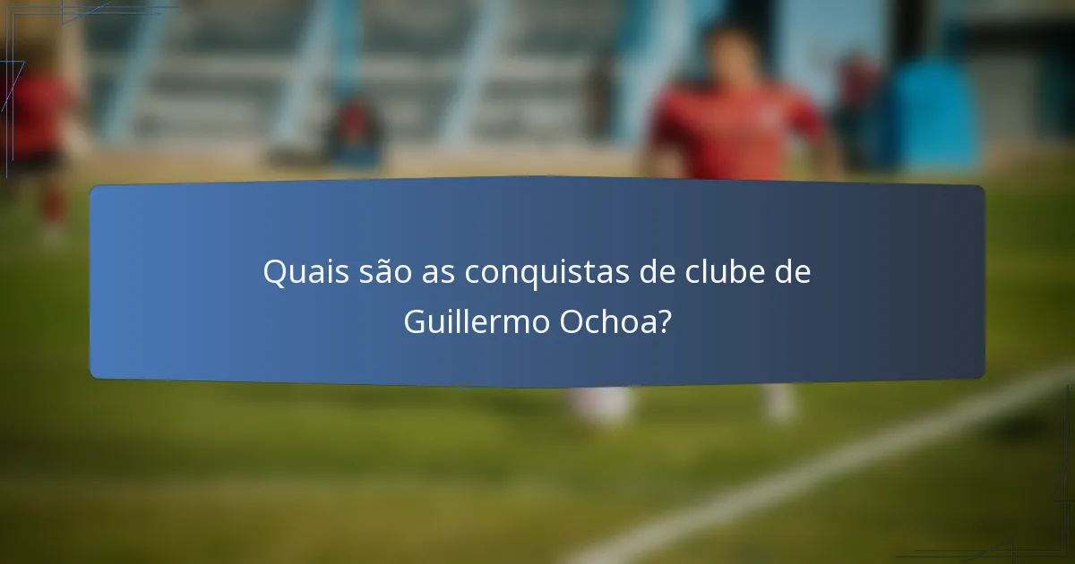 Quais são as conquistas de clube de Guillermo Ochoa?