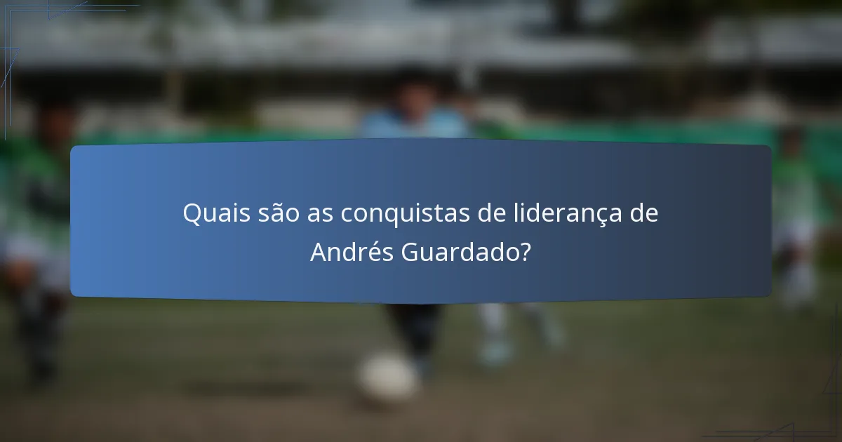 Quais são as conquistas de liderança de Andrés Guardado?