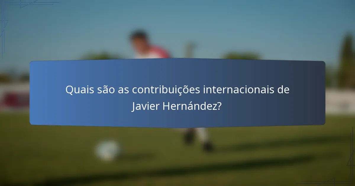Quais são as contribuições internacionais de Javier Hernández?