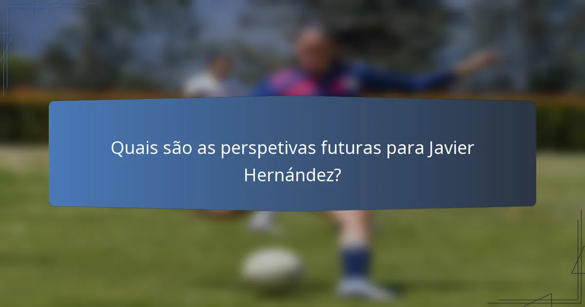 Quais são as perspetivas futuras para Javier Hernández?