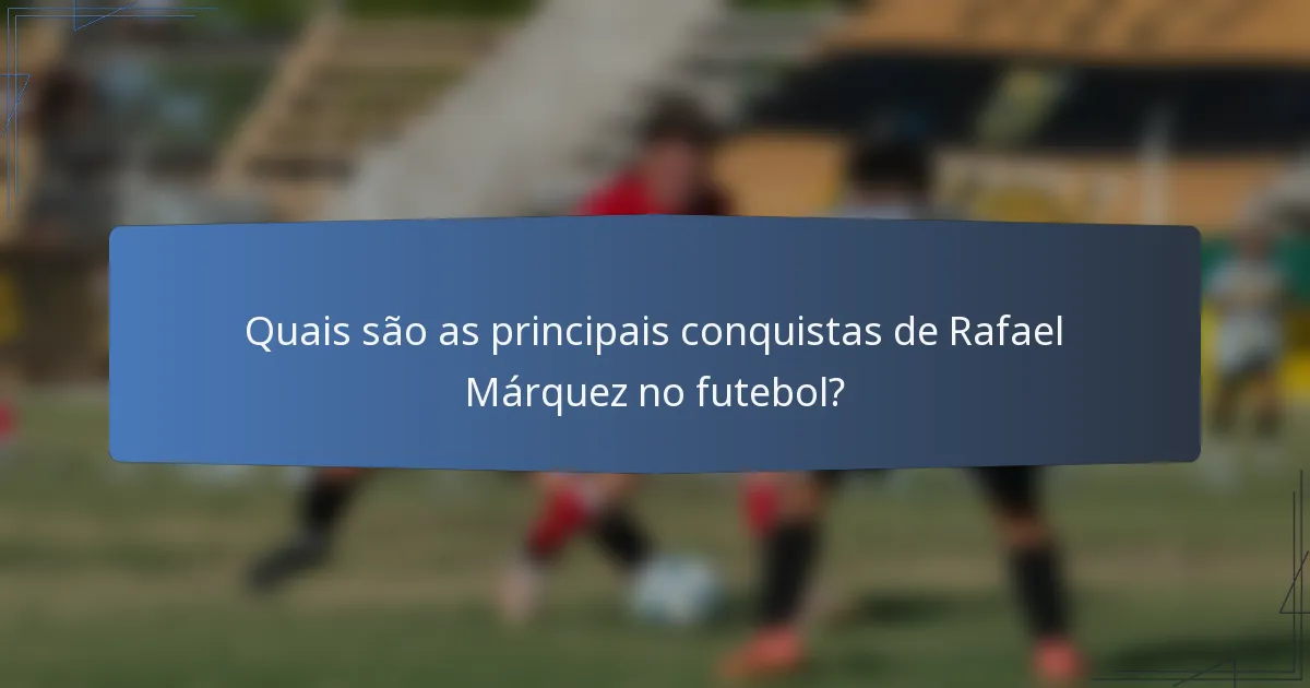 Quais são as principais conquistas de Rafael Márquez no futebol?
