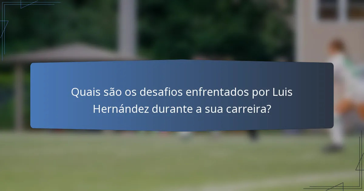Quais são os desafios enfrentados por Luis Hernández durante a sua carreira?