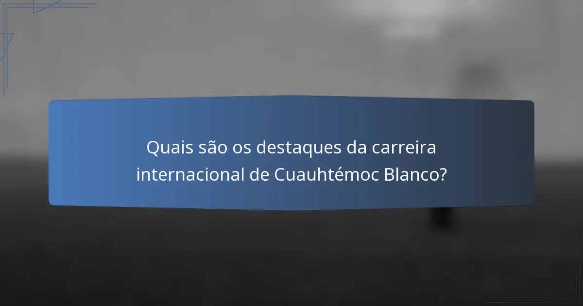Quais são os destaques da carreira internacional de Cuauhtémoc Blanco?