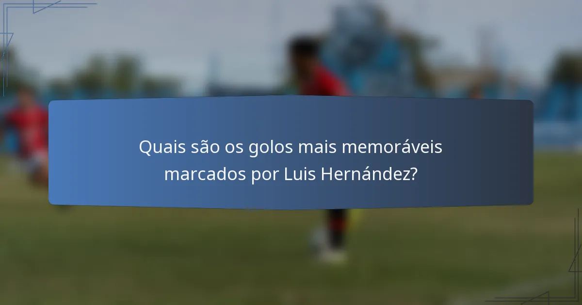 Quais são os golos mais memoráveis marcados por Luis Hernández?