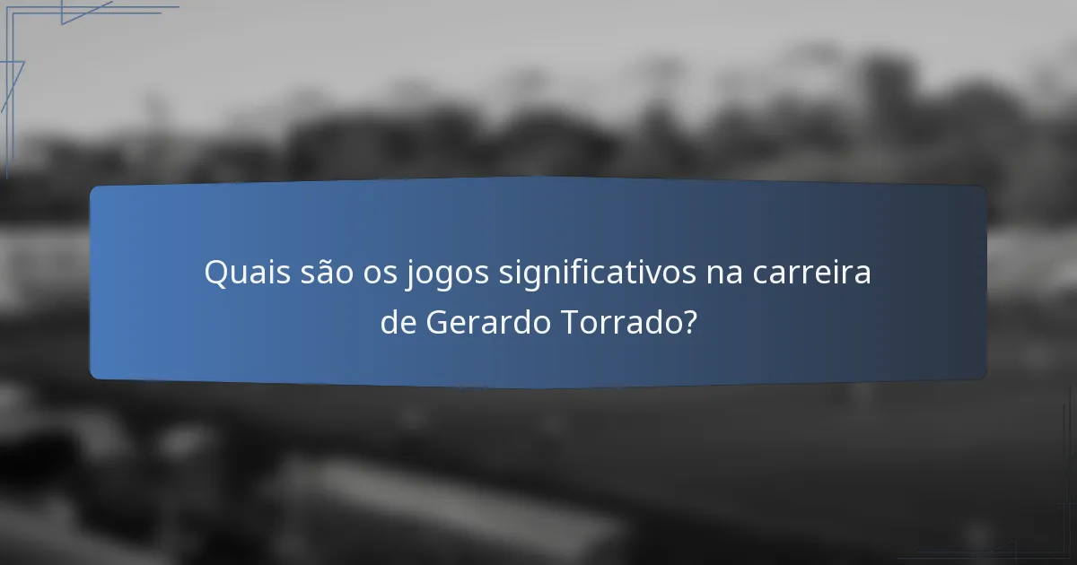 Quais são os jogos significativos na carreira de Gerardo Torrado?