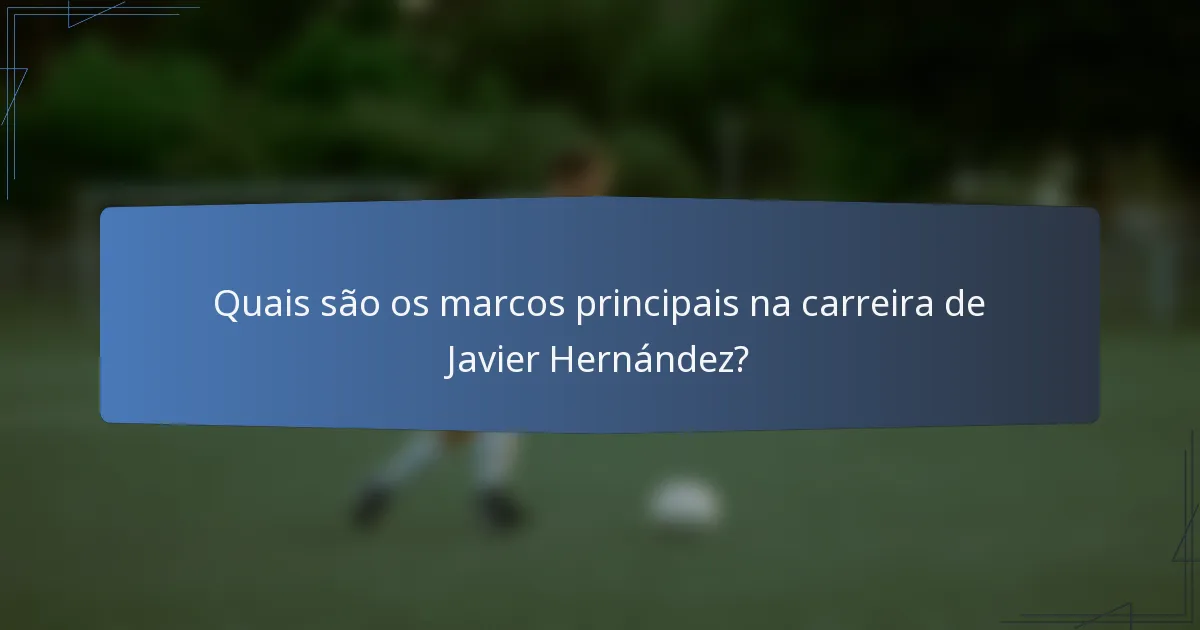 Quais são os marcos principais na carreira de Javier Hernández?