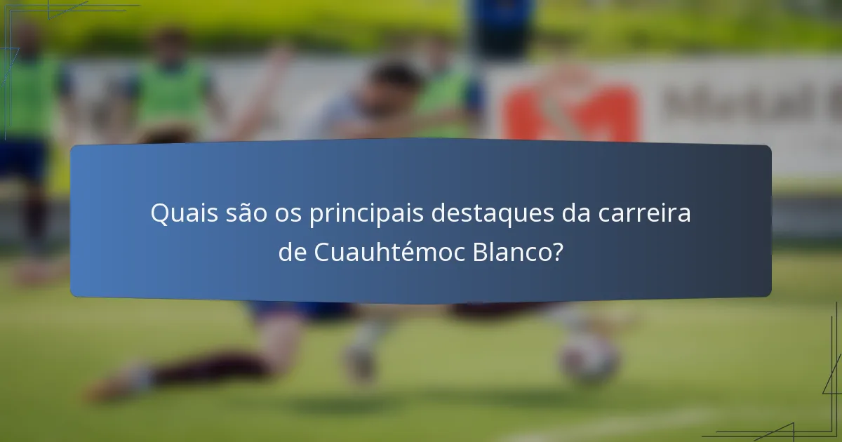 Quais são os principais destaques da carreira de Cuauhtémoc Blanco?