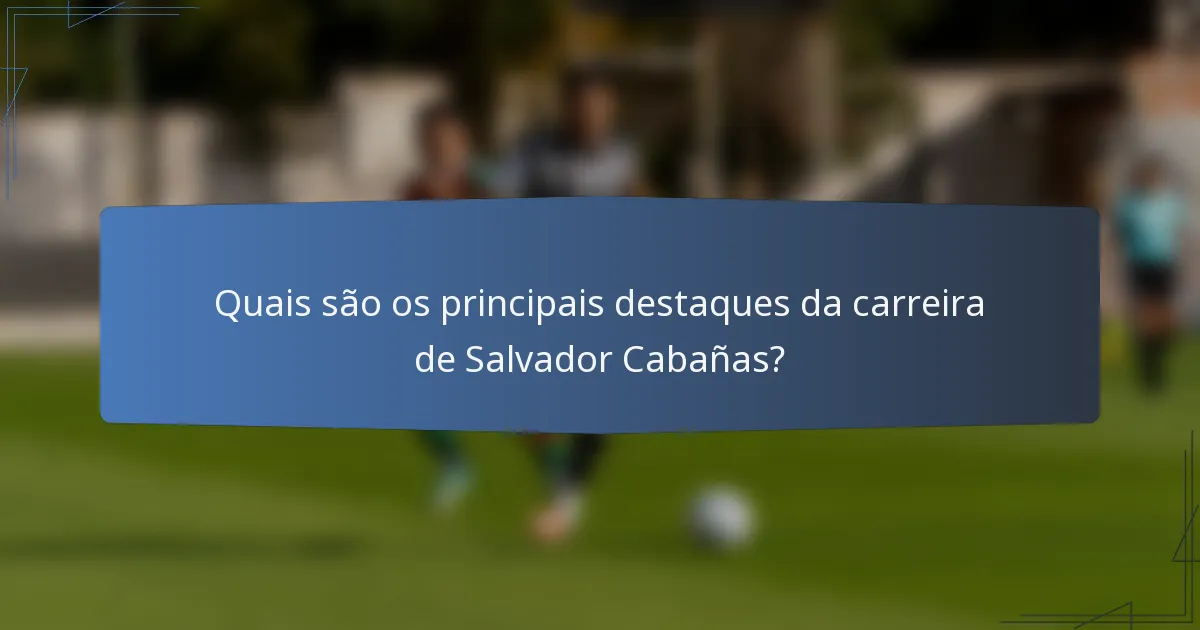 Quais são os principais destaques da carreira de Salvador Cabañas?
