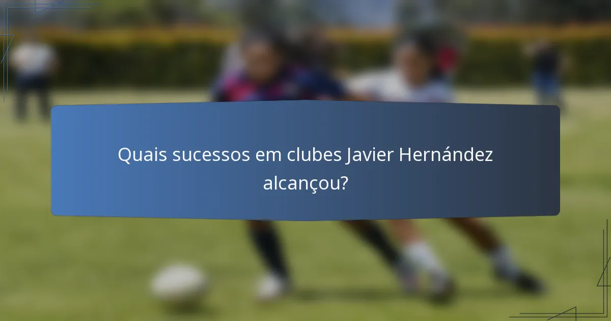 Quais sucessos em clubes Javier Hernández alcançou?