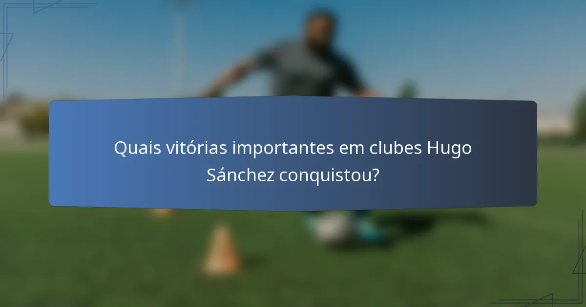 Quais vitórias importantes em clubes Hugo Sánchez conquistou?