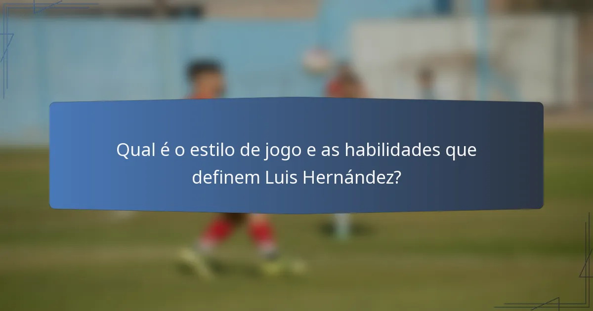 Qual é o estilo de jogo e as habilidades que definem Luis Hernández?