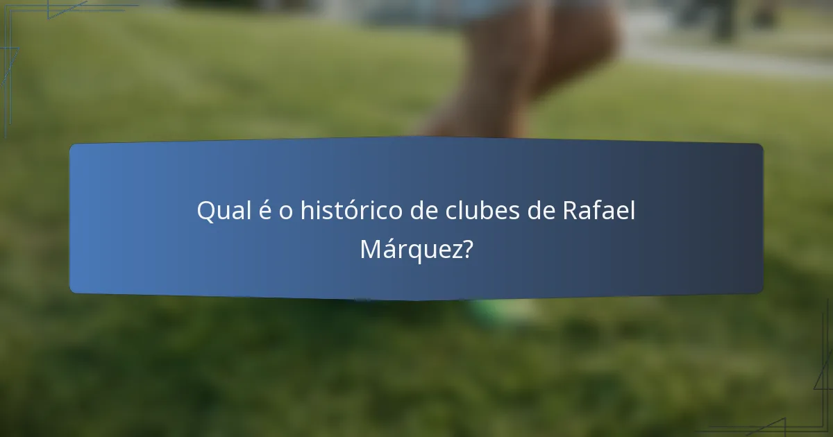 Qual é o histórico de clubes de Rafael Márquez?