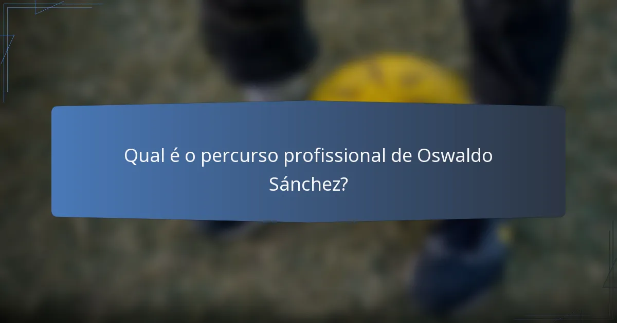 Qual é o percurso profissional de Oswaldo Sánchez?