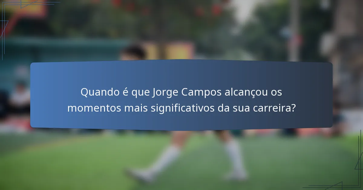 Quando é que Jorge Campos alcançou os momentos mais significativos da sua carreira?