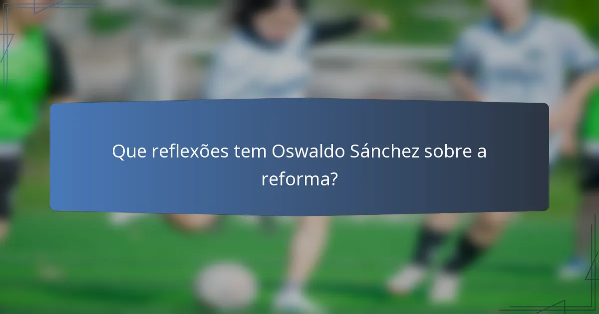 Que reflexões tem Oswaldo Sánchez sobre a reforma?